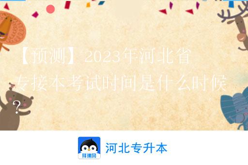 【预测】2023年河北省专接本考试时间是什么时候？